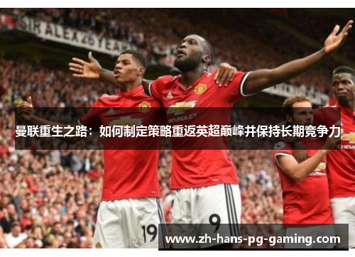 曼联重生之路：如何制定策略重返英超巅峰并保持长期竞争力