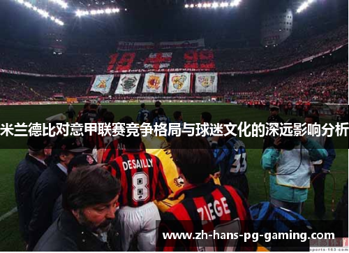 米兰德比对意甲联赛竞争格局与球迷文化的深远影响分析