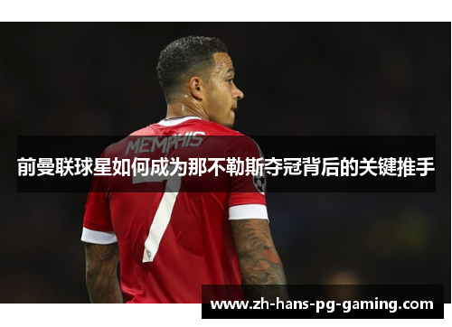 前曼联球星如何成为那不勒斯夺冠背后的关键推手