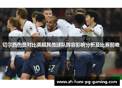 切尔西伤员对比英超其他球队阵容影响分析及比赛前瞻