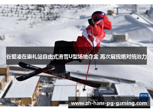 谷爱凌在崇礼站自由式滑雪U型场地夺金 再次展现绝对统治力