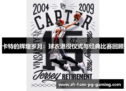 卡特的辉煌岁月：球衣退役仪式与经典比赛回顾