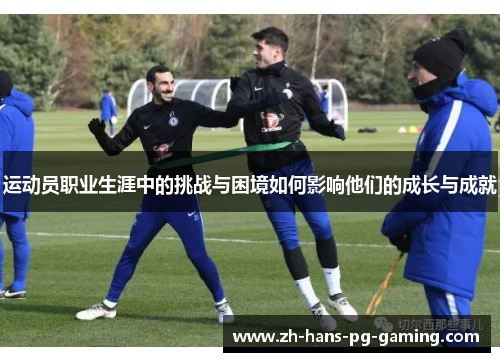 运动员职业生涯中的挑战与困境如何影响他们的成长与成就