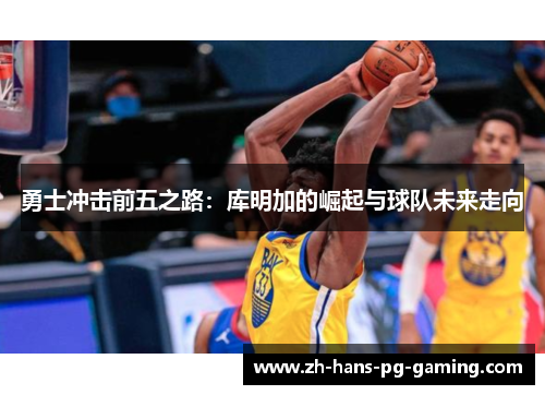 勇士冲击前五之路：库明加的崛起与球队未来走向