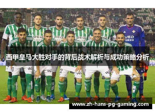 西甲皇马大胜对手的背后战术解析与成功策略分析