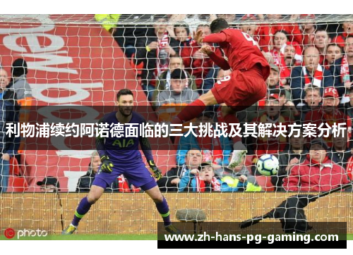 利物浦续约阿诺德面临的三大挑战及其解决方案分析