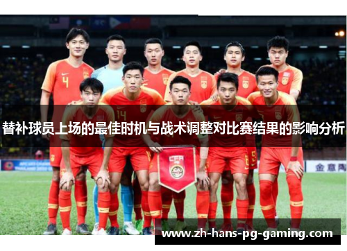 替补球员上场的最佳时机与战术调整对比赛结果的影响分析