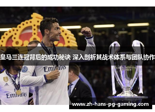 皇马三连冠背后的成功秘诀 深入剖析其战术体系与团队协作