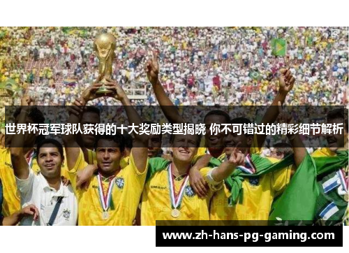 世界杯冠军球队获得的十大奖励类型揭晓 你不可错过的精彩细节解析