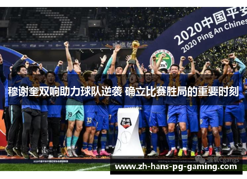 穆谢奎双响助力球队逆袭 确立比赛胜局的重要时刻
