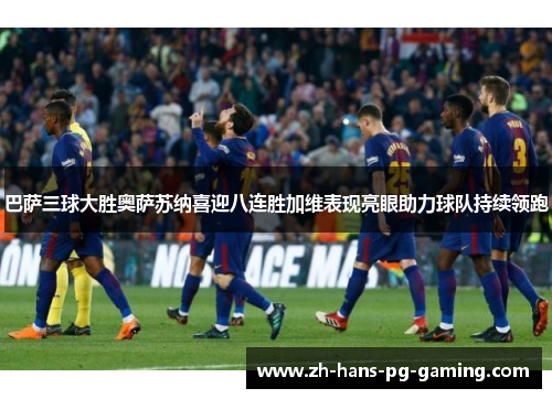 巴萨三球大胜奥萨苏纳喜迎八连胜加维表现亮眼助力球队持续领跑