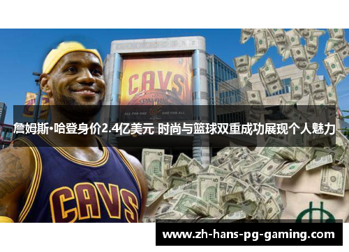 詹姆斯·哈登身价2.4亿美元 时尚与篮球双重成功展现个人魅力 詹姆斯·哈登身价2.4亿美元 时尚与篮球双重成功展现个人魅力