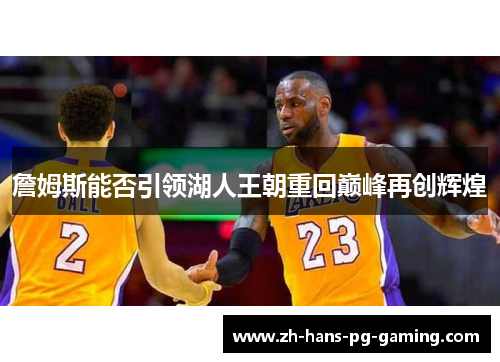 詹姆斯能否引领湖人王朝重回巅峰再创辉煌 詹姆斯能否引领湖人王朝重回巅峰再创辉煌