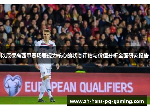 以厄德高西甲赛场表现为核心的状态评估与价值分析全面研究报告